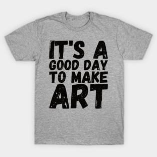 It's A Good Day To Make Art T-Shirt